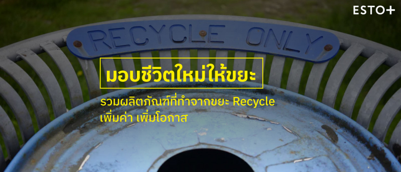 รูปบทความ มอบชีวิตใหม่ให้ขยะ รวมผลิตภัณฑ์ที่ทำจากขยะ Recycle เพิ่มค่า เพิ่มโอกาส