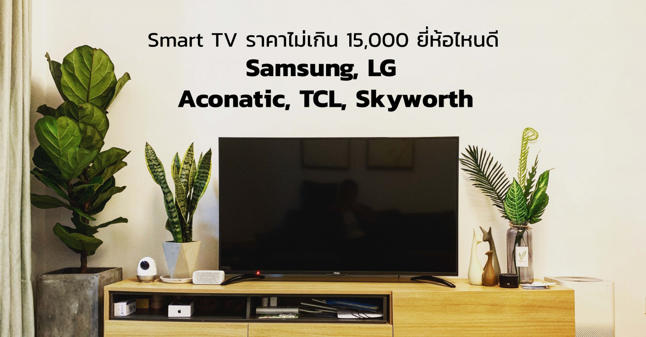 รูปบทความ Smart TV ราคาไม่เกิน 15,000 ยี่ห้อไหนดี Samsung, LG, Aconatic, TCL, Skyworth