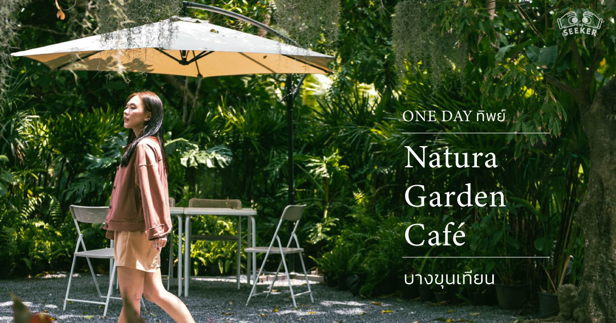รูปบทความ One Day ทิพย์: รีวิว Natura Garden Cafe ธรรมชาติ ณ บางขุนเทียน